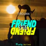 Trojan – Friend kill Friend (Jay crazy)