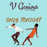 V Genius ft Jay tway – Only for tonight) (prod by Jonsong)
