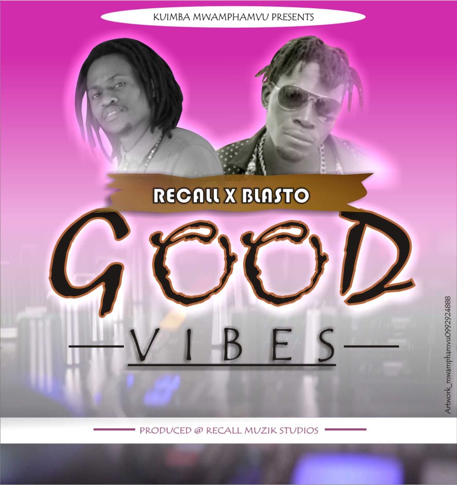 Recall x Blasto – Good Vibes (Produced by Recall Kuimba Mwamphamvu)