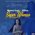 Mana icon ft Alton – Supper woman (prod by Masinja)