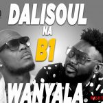 Dalisoul & B1 – Wanyala (Produced by Trixsta)