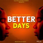 Lil Ish,Ben Wizy &  Sprey Zee – Better Days (Produced by Dizzo)