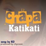 K2 – Chapakatikati (Produced by Chycoon Njuchi Records)