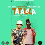 Lua Lua boy ft Swagger Lee – Tatalala (Produced by Kay Dee)