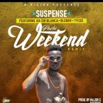 Suspense ft Ka sir Blanca x Bleber x Tycee – Pachi Weekend Remix (Produced by Major Records)