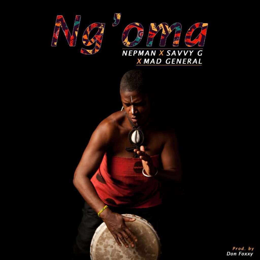 Nepman x Savy G x Mad General – Ng’oma (Produced by Don Foxy)
