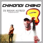 DJ Brian – Chikond Chako (Prod by Chycoon)
