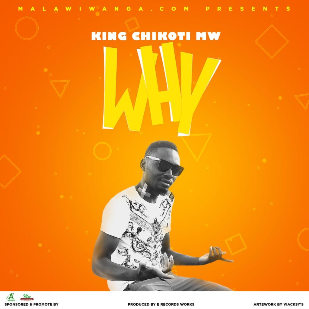 King Chikoti Mw – Why (Produced by E Records Works)
