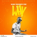 King Chikoti Mw – Why (Produced by E Records Works)