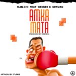 Man-Chi ft Nesnes & Nepman – Amkamata (Produced by Oneness)
