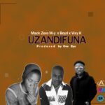 Mack Zero W-y x Vixy K x Boyd – Uzandifuna (Produced by One Eye)