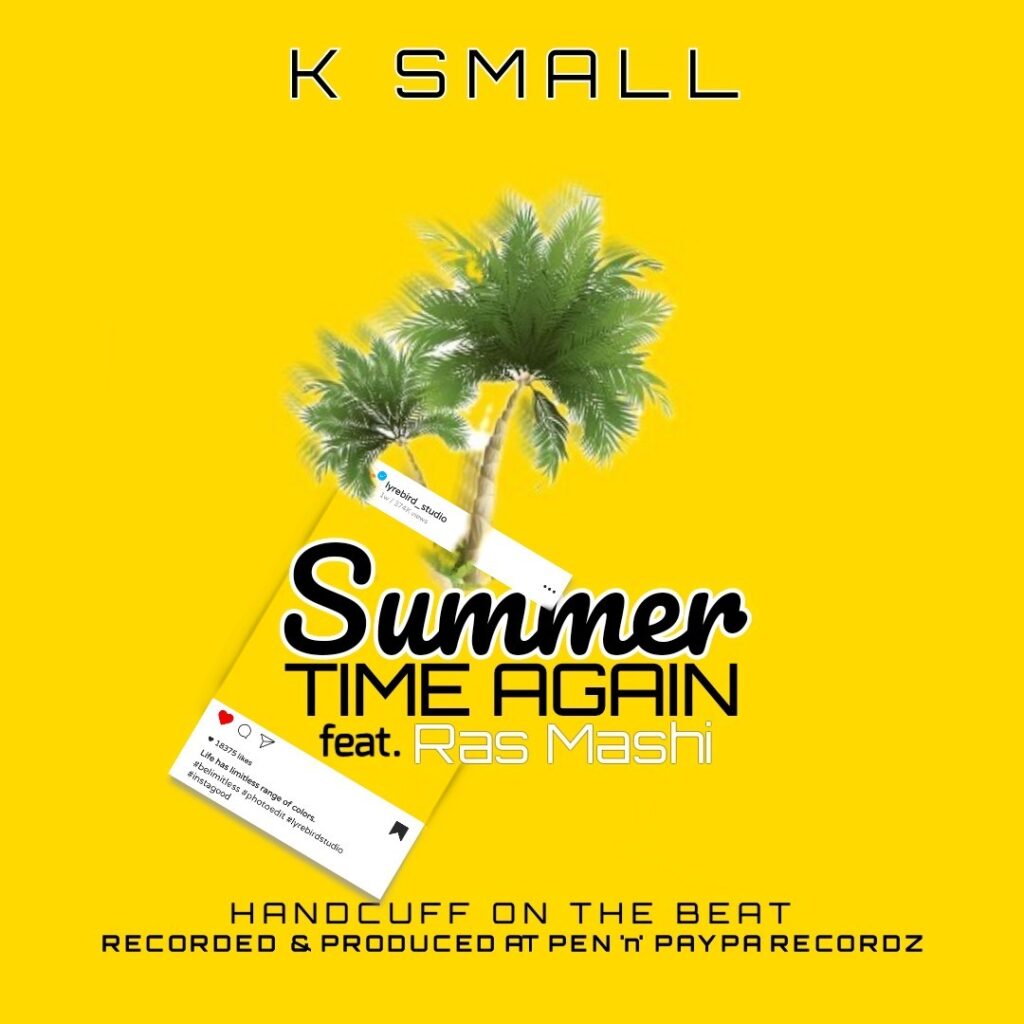 K Small ft Ras Mashi – Summer Time Again (Produced by Pen  “n” Paypa Records)