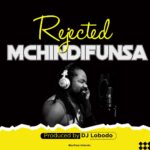 Rejected – Mchindifunsa (Produced by Dj Lobodo)