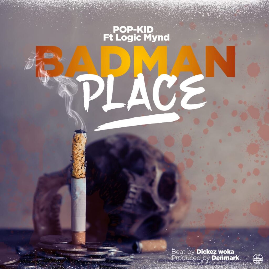 Pop-Kid ft Logic Mynd – Badman Place (Produced by Dkez Walker & Denmark)