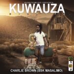 Charlie Brown (BSK MASALIMO) – Kuwauza Mixtape (Mixed by Selekta Kenzo B)