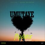 Mediator ft Hesael mw – Umutaye (Prod by Smal Ayland)