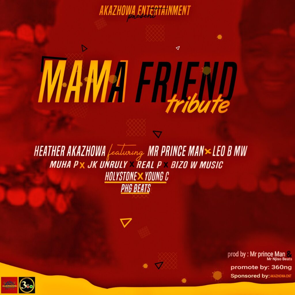 Akazhowa ft Mr Prince, Bizo Beats, Leo B, Jk Unruly & The Various Artists – Mama A Friend |Tribute ( Produced by Mr Njiso & The Various Artists)