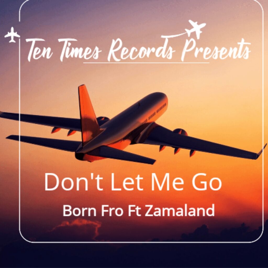 B Fro Mw ft Zamaland – Don’t Let Me Go (Produced by Ten Times Records)