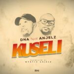 Dna ft Angelz – Kuseli (Produced by Martin Angelz) Nyimbo zapa mwamba.!
