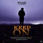 Wize King ft Uzimo – Keep On (Produced by Bosmas) Nyimbo zapa mwamba!