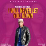 Malamia Boy Andy – I Will Never Let You Down (Produced by Charles Phika/Blue Wave Records) Nyimbo zapa mwamba!