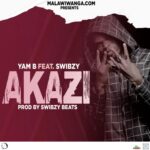 Yam B ft Swibzy – Akazi (Produced by Swibzy) Nyimbo zapa mwamba!