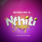 Skytico ft Pat B – Nthiti Yanga (Produced by Don Foxy & Chycoon) Nyimbo zapa mwamba!