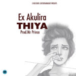 Thiya – Ex Akulira (Produced by Mr Prince @ E Records Works) Nyimbo zapa mwamba!