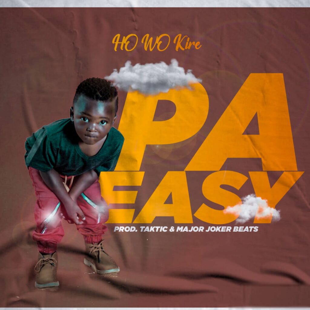 Ho Wo Kire – Pa Easy (Produced by Taktic & Major Jocker) Nyimbo zapa mwamba!