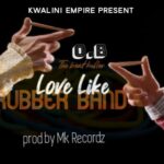 O.B (Kwalini Empire) – Like Rubber Band (Produced by Mk Records) Nyimbo zapa mwamba!