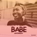Jay Crazy – Babe (Produced by Jay Records) Nyimbo zapa mwamba!