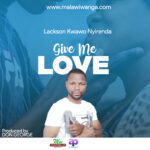 Lackson Kwawo Nyirenda – Give Me Love (Produced by Don George) Nyimbo zapa mwamba!