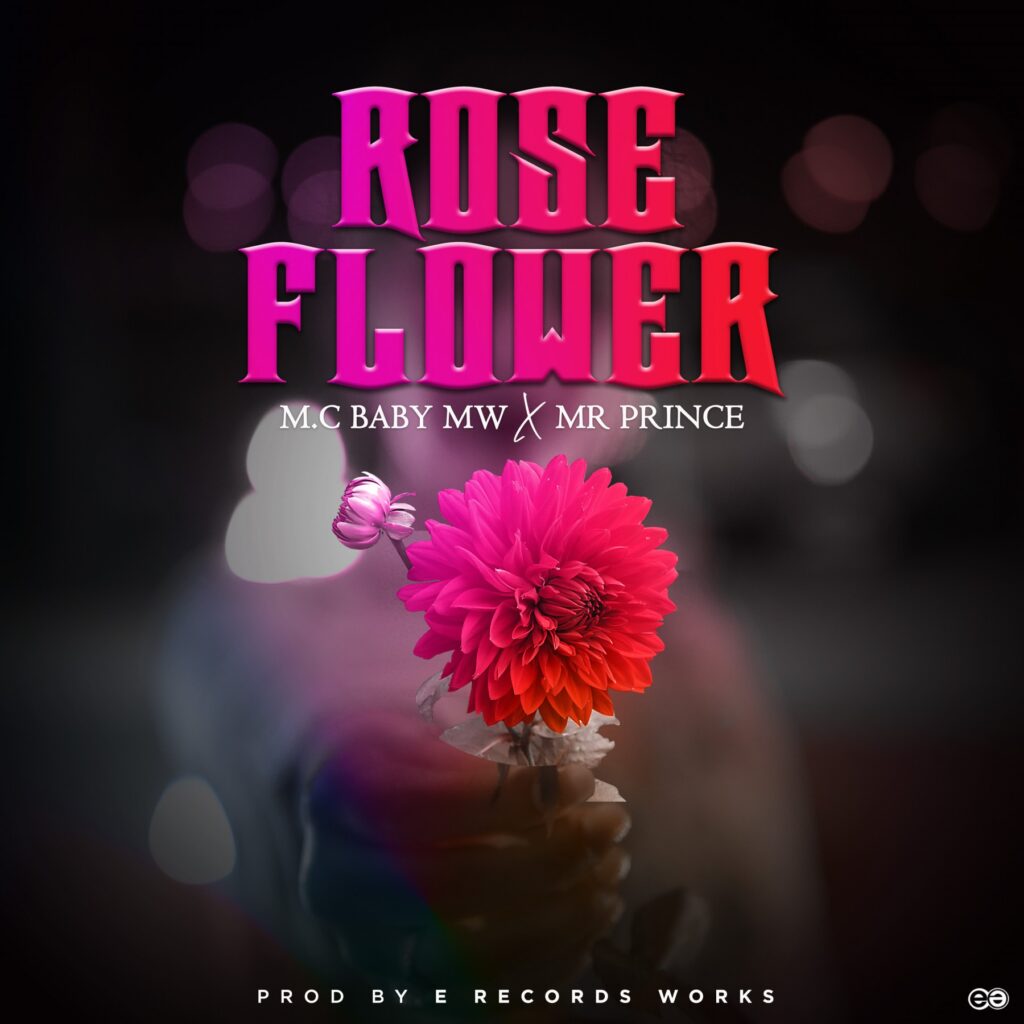 M.C Baby Mw x Mr Prince – Rose Flower (Produced by E Records) AfroBeats Music