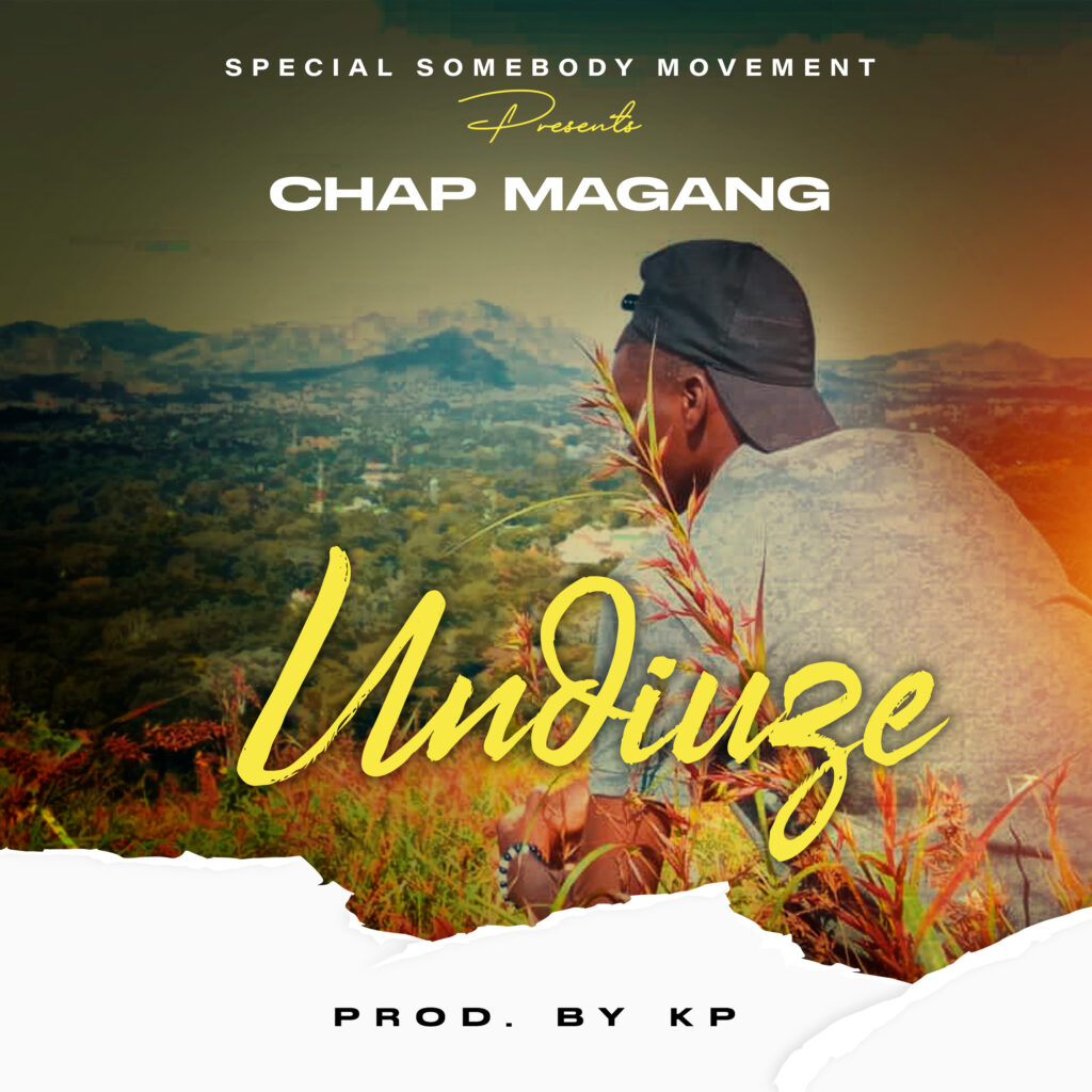 Chap Magang – Undiuze (Produced by Kp) Nyimbo zapa mwamba.!!!