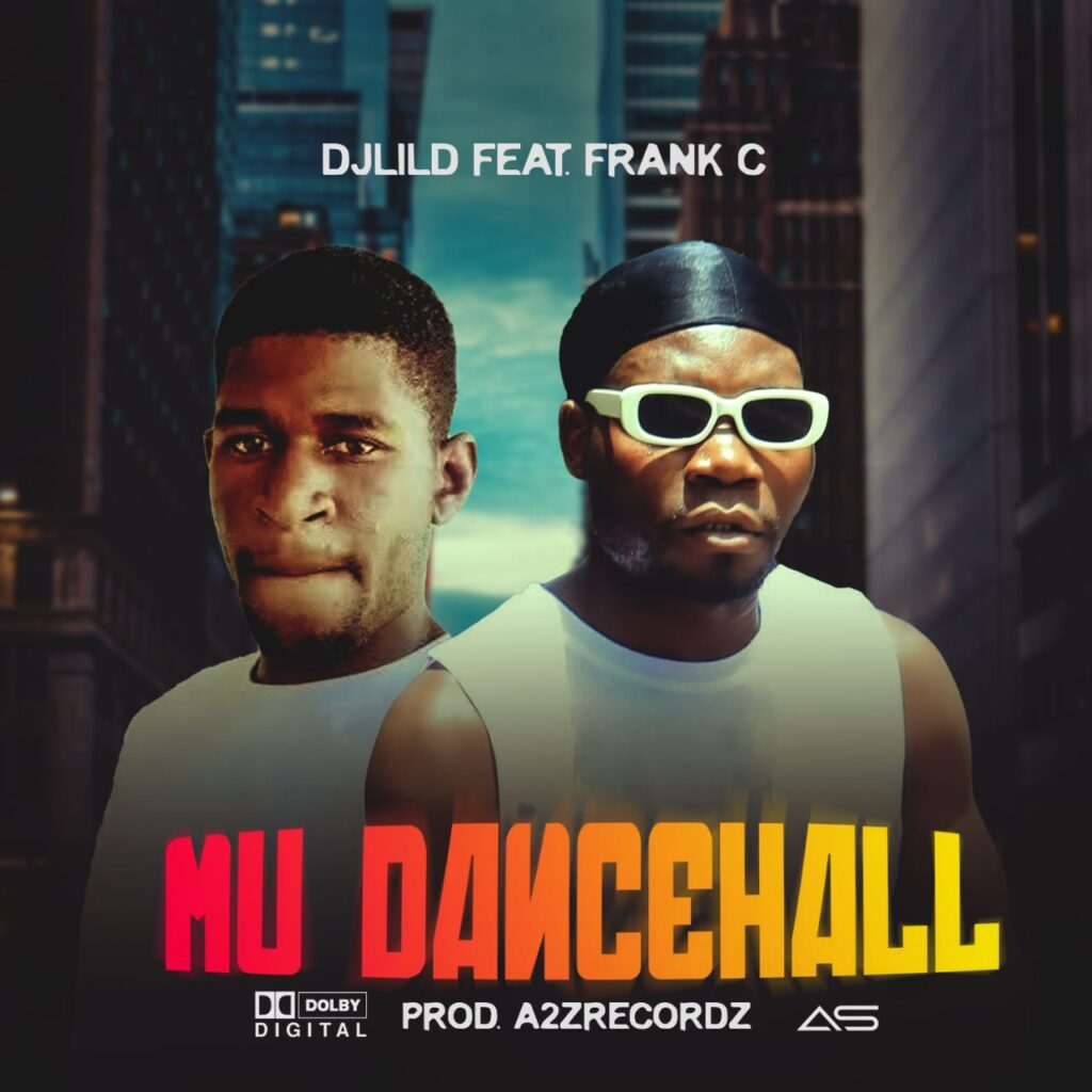 DJLild ft Frank C – Mu Dancehall (Produced by A2zRecordz) Nyimbo zapa mwamba.!!!
