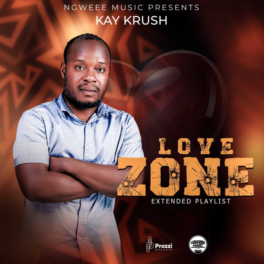 Kay Krush – Love Zone Ep (Produced by Taktic x Kauden) Nyimbo zapa mwamba.!!!